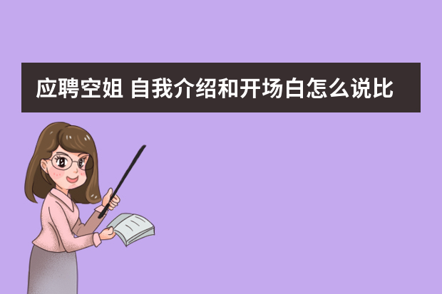 应聘空姐 自我介绍和开场白怎么说比较好能给面试官留下好印象？比如为什么选择这个职业